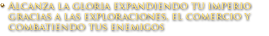 Alcanza la gloria expandiendo tu imperio gracias a las exploraciones, el comercio y combatiendo tus enemigos